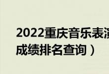 2022重庆音乐表演(器乐)本科一分一段表（成绩排名查询）