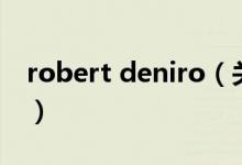 robert deniro（关于robert deniro的介绍）