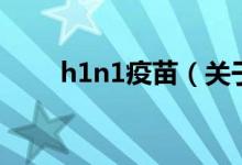 h1n1疫苗（关于h1n1疫苗的介绍）