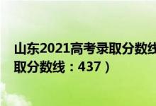 山东2021高考录取分数线（山东2022年高考普通类一段录取分数线：437）