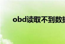 obd读取不到数据怎么办（来看看吧）