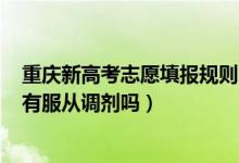 重庆新高考志愿填报规则2021（2022重庆新高考志愿填报有服从调剂吗）