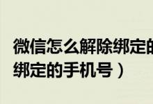 微信怎么解除绑定的手机号码（怎么解除微信绑定的手机号）