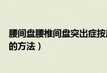 腰间盘腰椎间盘突出症按摩方法（腰椎间盘突出症正确按摩的方法）