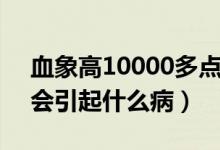 血象高10000多点会引起什么病吗（血象高会引起什么病）