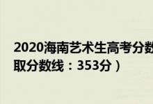 2020海南艺术生高考分数线（2022海南高考艺术类本科录取分数线：353分）