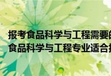 报考食品科学与工程需要的学科（2022高考490分左右想上食品科学与工程专业适合报什么学校）