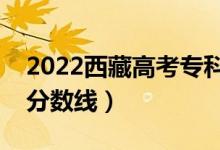 2022西藏高考专科分数线公布（文理科录取分数线）