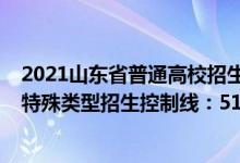 2021山东省普通高校招生录取控制分数线（2022山东高考特殊类型招生控制线：513）