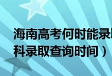 海南高考何时能录取查询（海南2022高考本科录取查询时间）