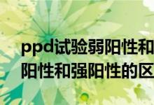 ppd试验弱阳性和阳性什么区别（PPD试验阳性和强阳性的区别）