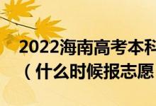 2022海南高考本科提前批征集志愿填报时间（什么时候报志愿）