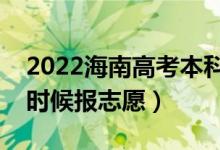 2022海南高考本科征集志愿填报时间（什么时候报志愿）