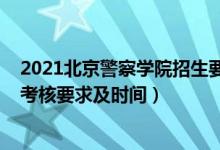 2021北京警察学院招生要求（2022北京警察学院报考政治考核要求及时间）