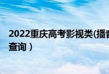 2022重庆高考影视类(播音主持)专科一分一段表（成绩排名查询）