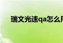 瑞文光速qa怎么用（使用光速qa方法）