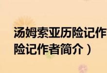 汤姆索亚历险记作者简介50字（汤姆索亚历险记作者简介）