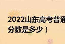 2022山东高考普通类一段分数线公布（本科分数是多少）