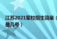 江苏2021军校招生简章（江苏2022军队院校招生面试时间是几号）