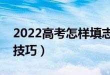 2022高考怎样填志愿才能确保无误（有什么技巧）