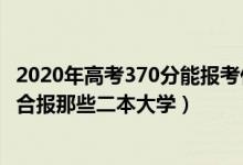 2020年高考370分能报考什么大学（2022高考370分左右适合报那些二本大学）