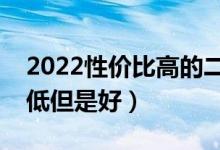 2022性价比高的二本大学（哪些二本大学分低但是好）