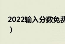 2022输入分数免费预测大学软件（哪个最好）