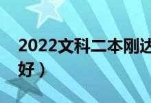 2022文科二本刚达线能报的大学（哪些比较好）