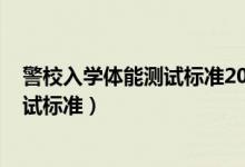 警校入学体能测试标准2021（2022年警校招收学员体格测试标准）