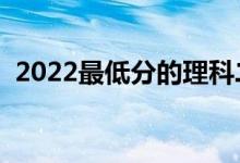 2022最低分的理科二本大学（有哪些学校）