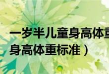 一岁半儿童身高体重严重不达标（一岁半儿童身高体重标准）