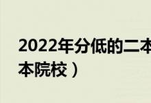 2022年分低的二本大学有哪些（好录取的二本院校）