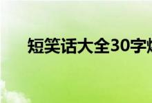 短笑话大全30字爆笑（笑话大全爆笑）