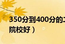 350分到400分的二本大学（2022哪些二本院校好）