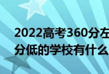 2022高考360分左右有哪些二本大学（各省分低的学校有什么）