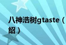 八神浩树gtaste（关于八神浩树gtaste的介绍）