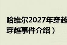 哈维尔2027年穿越事件（关于哈维尔2027年穿越事件介绍）