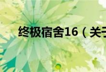 终极宿舍16（关于终极宿舍16的介绍）