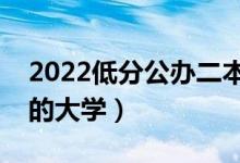 2022低分公办二本大学名单（二本压线捡漏的大学）