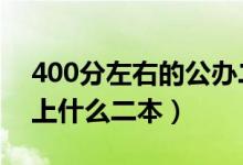 400分左右的公办二本大学（2022年高考能上什么二本）