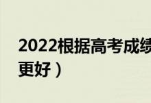 2022根据高考成绩匹配适合大学（哪个软件更好）