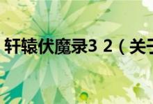 轩辕伏魔录3 2（关于轩辕伏魔录3 2的介绍）