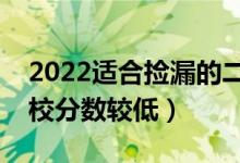 2022适合捡漏的二本公办大学（哪些二本院校分数较低）