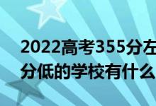 2022高考355分左右有哪些二本大学（各省分低的学校有什么）