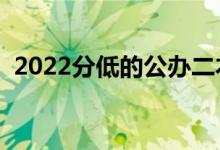 2022分低的公办二本大学（都有什么院校）