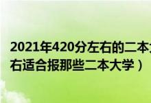 2021年420分左右的二本大学都有哪些（2022高考420分左右适合报那些二本大学）