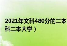 2021年文科480分的二本大学（2022高考450到480分的文科二本大学）