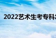 2022艺术生考专科怎么算分（方法是什么）