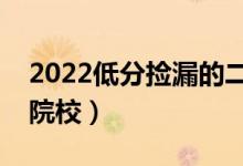 2022低分捡漏的二本公办大学（刚刚过线的院校）