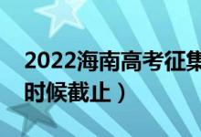 2022海南高考征集志愿填报截止日期（什么时候截止）